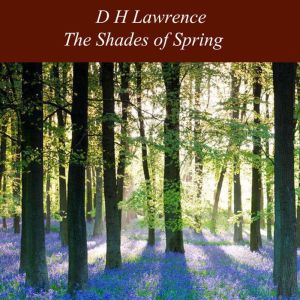 The Shades of Spring, D H Lawrence