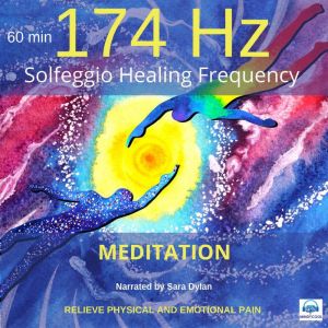 Solfeggio Healing Frequency 174Hz Meditation 60 minutes: RELIEVE PHYSICAL AND EMOTIONAL PAIN, Sara Dylan
