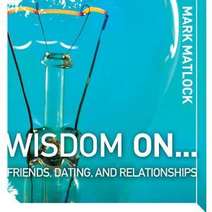 Wisdom On ... Friends, Dating, and Relationships, Mark Matlock
