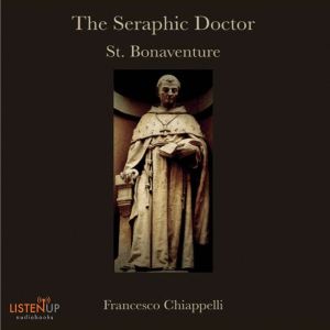The Seraphic Doctor: St. Bonaventure, Francesco Chiappelli