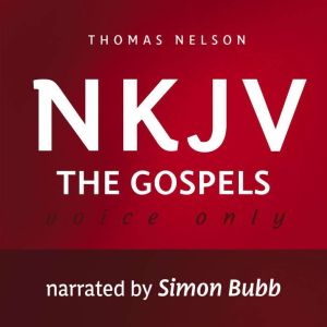 Voice Only Audio Bible - New King James Version, NKJV (Narrated by Simon Bubb): The Gospels: Holy Bible, New King James Version, Thomas Nelson