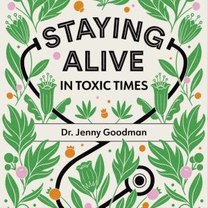 Staying Alive in Toxic Times: A Seasonal Guide to Lifelong Health, Jenny Goodman