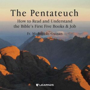 The Pentateuch: How to Read and Understand the Bibles First Five Books & Job, Michael D. Guinan