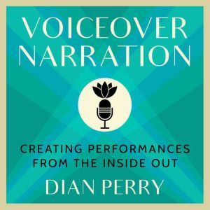 Voiceover Narration: Creating Performances from the Inside Out, Dian Perry
