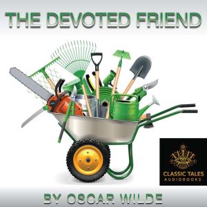 The Devoted Friend: Classic Tales Edition, Oscar Wilde