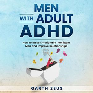 Men with Adult ADHD: How to Raise Emotionally Intelligent Men and Improve Relationships, Garth Zeus
