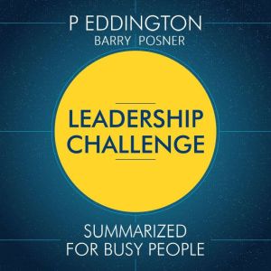 Leadership Challenge Summarized for Busy People, P EDDINGTON