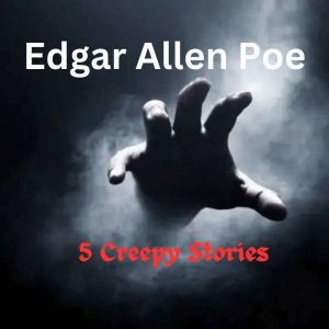 Edgar Allen Poe: Five Creepy Stories: Murder, insanity, decay and revenge - Poe serves them up with relish, Edgar Allan Poe