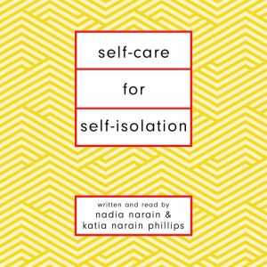 Self-Care for Self-Isolation: The perfect self help book for lockdown, Nadia Narain