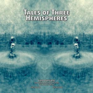 Tales of Three Hemispheres: A collection of classic fantasy stories by Edward Plunkett, Lord Dunsany