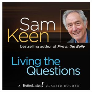 Living the Questions: A psychologist offers a system of questions to help you find your personal frontiers, Sam Keen