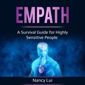 Empath: A Survival Guide for Highly Sensitive People, Nancy Lui