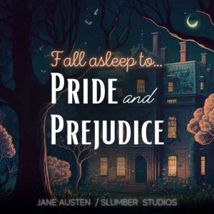 Fall Asleep to Pride and Prejudice: A soothing reading for relaxation and sleep, Jane Austen