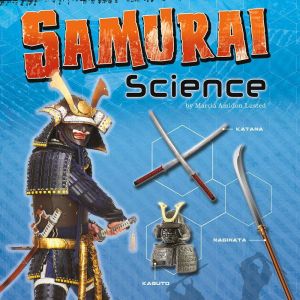 Samurai Science: Armor, Weapons, and Battlefield Strategy, Marcia Lusted