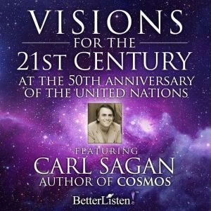 Visions for the 21st Century: At the 50th Anniversary of The United Nations, Carl Sagan