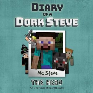 Diary Of A Dork Steve Book 2 - The Hero: An Unofficial Minecraft Book, MC Steve