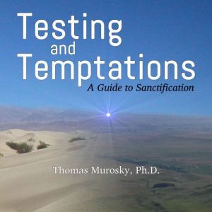 Testing and Temptations: A Guide to Sanctification, Thomas Murosky