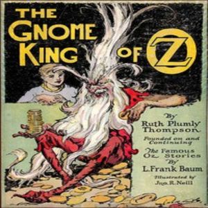The Gnome King of Oz: The kingdom of Oz is threatened again by the wicked Gome King., Ruth Plumly Thompson