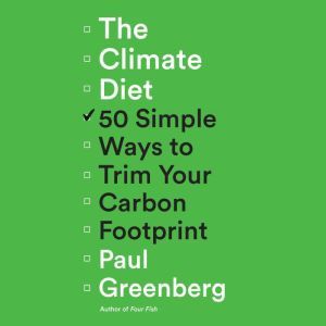 The Climate Diet: 50 Simple Ways to Trim Your Carbon Footprint, Paul Greenberg