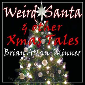 Weird Santa: & other Xmas Tales, Brian Allan Skinner