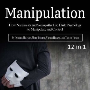 Manipulation: How Narcissists and Sociopaths Use Dark Psychology to Manipulate and Control, Taylor Hench