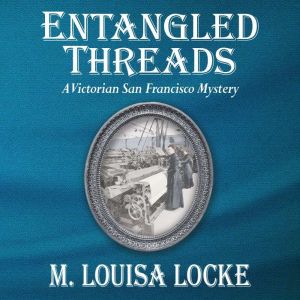 Entangled Threads: A Victorian San Francisco Mystery, M. Louisa Locke
