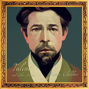 Talent and Other Stories, Anton Chekhov