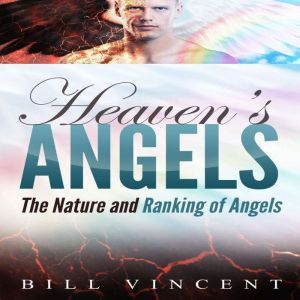 Heaven's Angels: The Nature and Ranking of Angels, Bill Vincent
