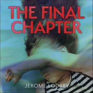 The Final Chapter: An absolutely gripping psychological thriller with a jaw-dropping twist, Jerome Loubry