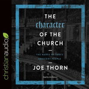 The Character of the Church: The Marks of God's Obedient People, Joe Thorn