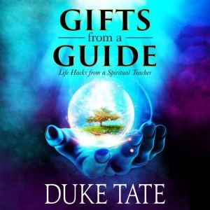 Gifts from a Guide: Life Hacks from a Spiritual Teacher, Duke Tate