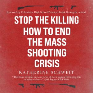 Stop the Killing, 2nd Edition: How to End the Mass Shooting Crisis, Katherine Schweit