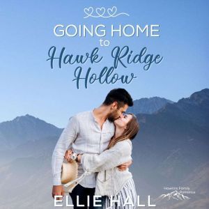 Going Home to Hawk Ridge Hollow: Sweet Small Town Happily Ever After, Ellie Hall