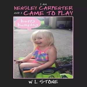 I'AM KENSLEY CARPENTER AND I CAME TO PLAY: Jesus stories, W L Stone