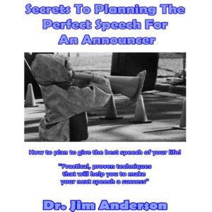 Secrets to Planning the Perfect Speech for an Announcer: How to Plan to Give the Best Speech of Your Life!, Dr. Jim Anderson