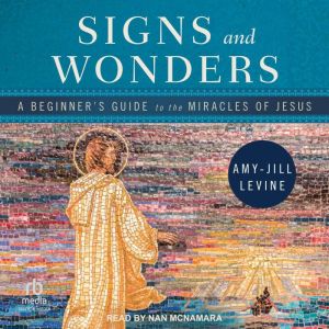 Signs and Wonders: A Beginner's Guide to the Miracles of Jesus, Amy-Jill Levine