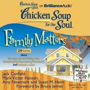 Chicken Soup for the Soul: Family Matters - 29 Stories about Newlyweds and Oldyweds, Relatively Embarrassing Moments, and Forbear...ance, Jack Canfield