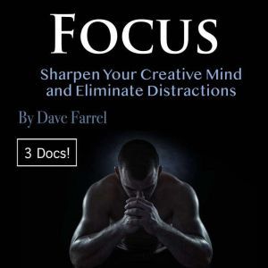 Focus: Sharpen Your Creative Mind and Eliminate Distractions, Dave Farrel