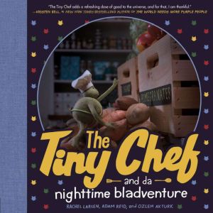 The Tiny Chef: and da nighttime bladventure, Rachel Larsen