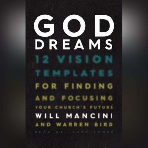 God Dreams: 12 Vision Templates for Finding and Focusing Your Church's Future, Will Mancini