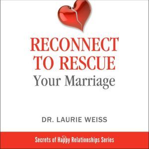 Reconnect to Rescue Your Marriage: Avoid Divorce and Feel Loved Again, Dr. Laurie Weiss