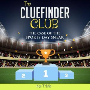 Mysteries for kids : The CLUE FINDER CLUB : THE CASE OF SPORTS DAY SNEAK, Ken T Seth