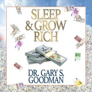Sleep and Grow Rich, Dr. Gary S. Goodman