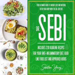 Dr Sebi: Your Ultimate Guide To Weight Loss And Natural Detox Your Body With The DrR. Sebi Diet. Includes 220 Alkaline Recipes For Your Anti-inflammatory Diet, Alkaline Food List And Approved Herbs, Sebastina Young