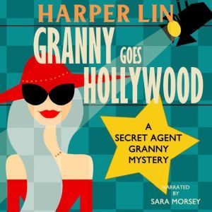 Granny Goes Hollywood: Book 5 of the Secret Agent Granny Mysteries, Harper Lin