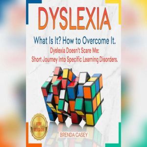 DYSLEXIA: What Is It? How to Overcome It. Dyslexia Doesn't Scare Me: Short Journey Into Specific Learning Disorders. NEW VERSION, BRENDA CASEY