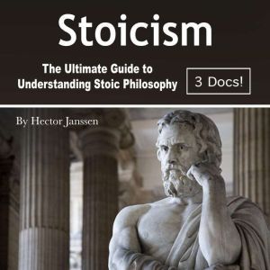 Stoicism: The Ultimate Guide to Understanding Stoic Philosophy, Hector Janssen