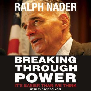 Breaking Through Power: It's Easier Than We Think, Ralph Nader