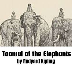 Toomai of the Elephants: Little Toomai learns how to become an elephant driver but even more about himself., rudyard kipling