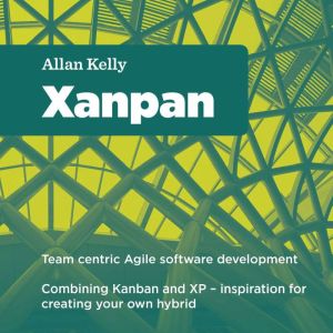 Xanpan: Team centric agile software development, Allan Kelly
